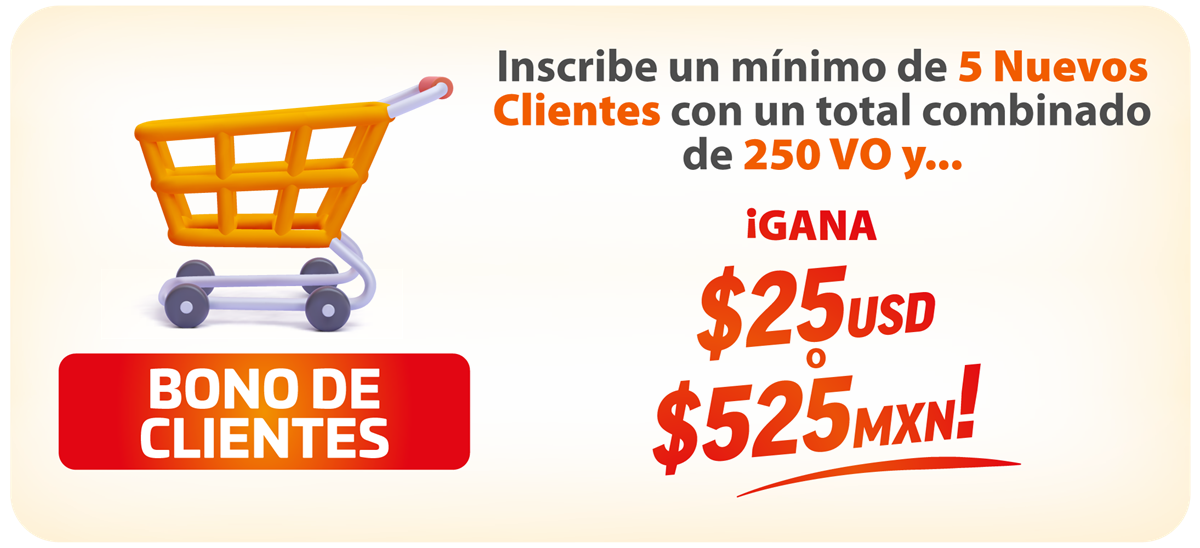 Bono de Clientes: inscribe un mínimo de 5 Nuevos Clientes con un total combinado de 250 VO y gana $25 USD o $525 MXN